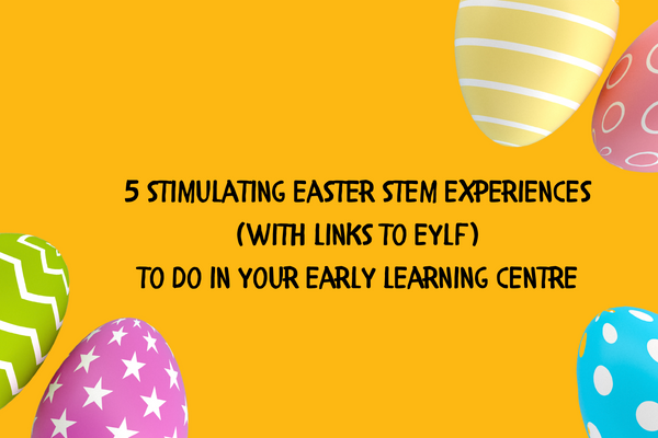 5 Stimulating Easter STEM Experiences (with links to EYLF) to do in your Early Learning Centre